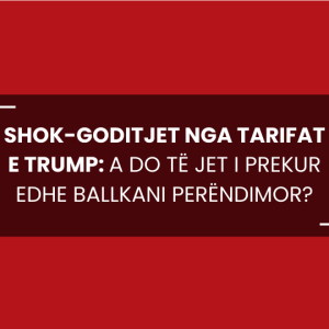 SHOK-GODITJET NGA TARIFAT E TRUMP: A DO TË JET I PREKUR EDHE BALLKANI PERËNDIMOR?”