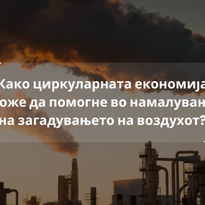 Како циркуларната економија може да помогне во намалување на загадувањето на воздухот